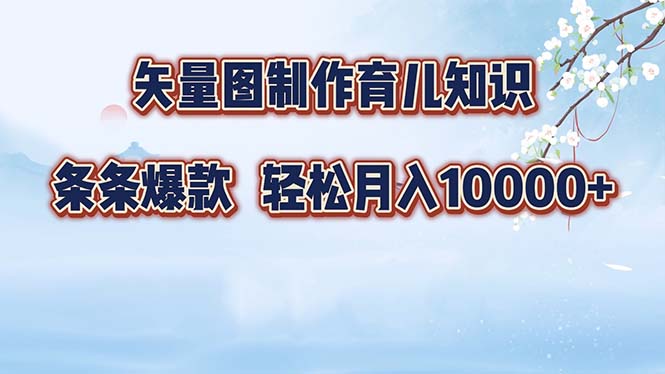 （12902期）矢量图制作育儿知识，条条爆款，月入10000+-大可网创