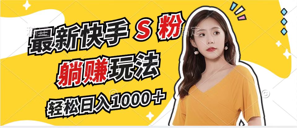 （12978期）最新快手S粉赛道，简单无脑拉爆流量躺赚玩法，轻松日入1000＋-大可网创