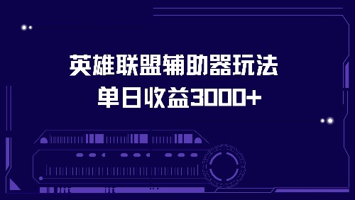 （13031期）英雄联盟辅助器玩法单日收益3000+-大可网创