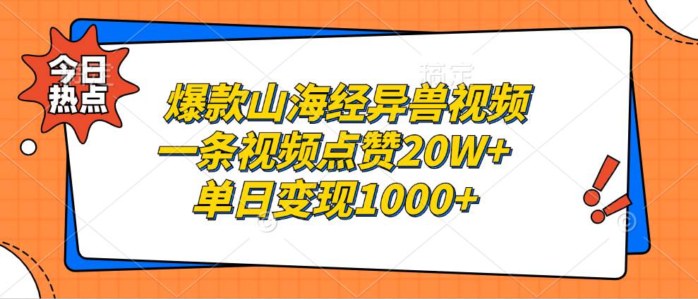 （13123期）爆款山海经异兽视频，一条视频点赞20W+，单日变现1000+-大可网创