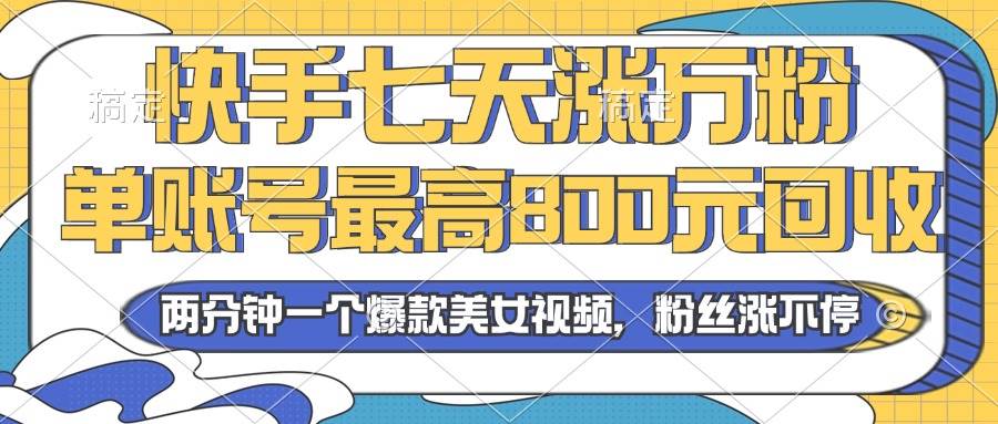 （13158期）2024年快手七天涨万粉，但账号最高800元回收。两分钟一个爆款美女视频-大可网创