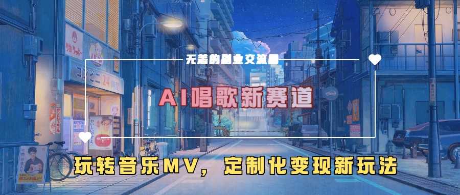 AI唱歌新赛道，玩转音乐mv，定制化变现新玩法-大可网创