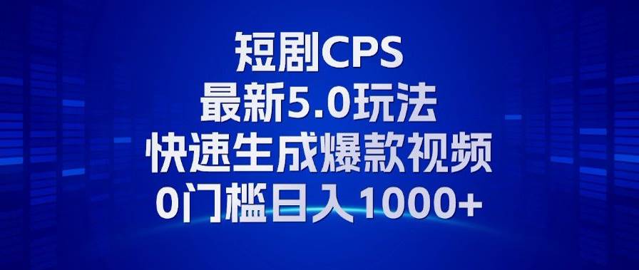 （13188期）11月最新短剧CPS玩法，快速生成爆款视频，小白0门槛轻松日入1000+-大可网创