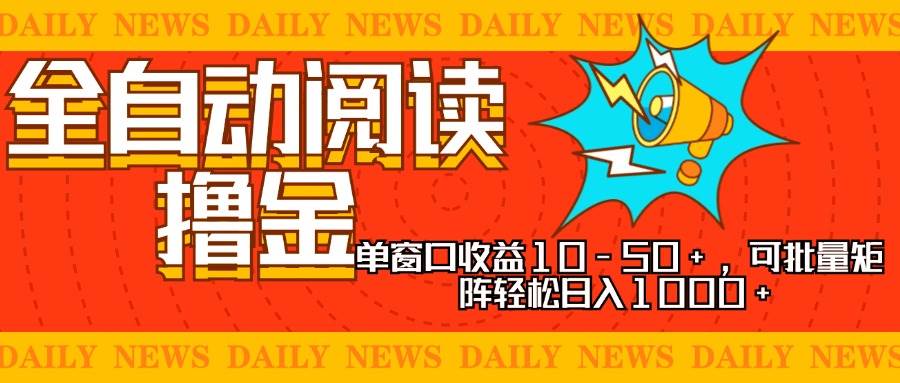 （13189期）全自动阅读撸金，单窗口收益10-50+，可批量矩阵轻松日入1000+，新手小…-大可网创