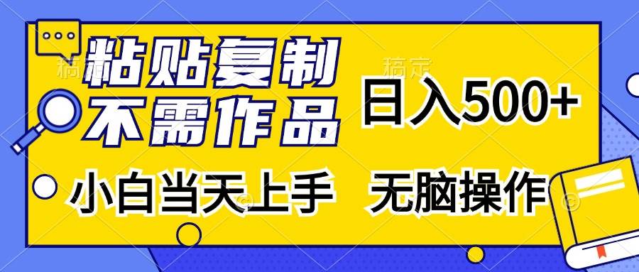 （13242期）粘贴复制，无需作品，日入500+，小白当天上手，无脑操作-大可网创