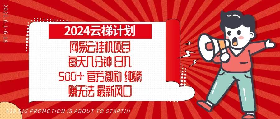 （13306期）2024网易云云梯计划，每天几分钟，纯躺赚玩法，月入1万+可矩阵，可批量-大可网创
