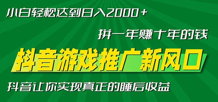 （13331期）新风口抖音游戏推广—拼一年赚十年的钱，小白每天一小时轻松日入2000＋-大可网创