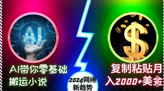 AI带你零基础搬运小说，复制粘贴月入2000+美刀，2024网创新趋势【揭秘】-大可网创