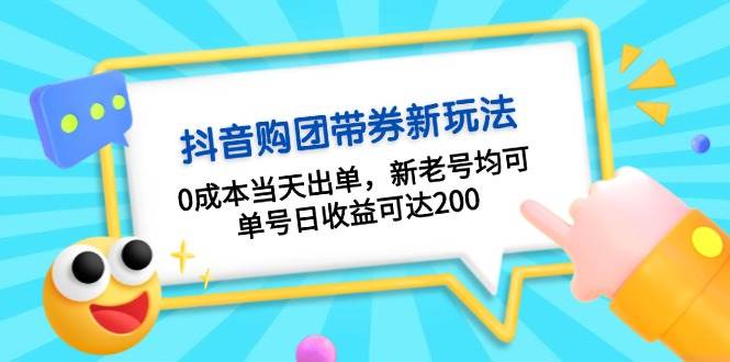 （13351期）抖音购团带券0成本玩法：0成本当天出单，新老号均可，单号日收益可达200-大可网创