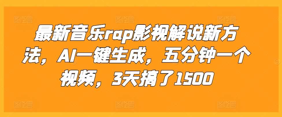 最新音乐rap影视解说新方法，AI一键生成，五分钟一个视频，3天搞了1500【揭秘】-大可网创