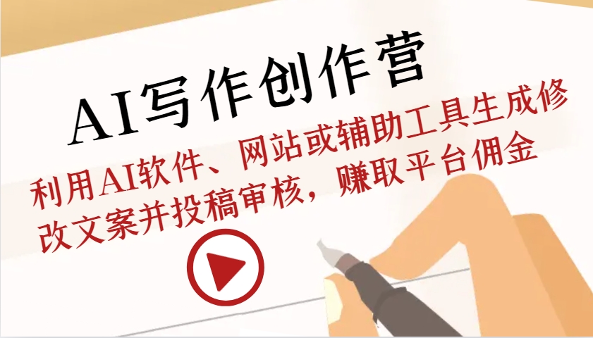 AI写作创作营：利用AI软件、网站或辅助工具生成修改文案并投稿审核，赚取平台佣金-大可网创