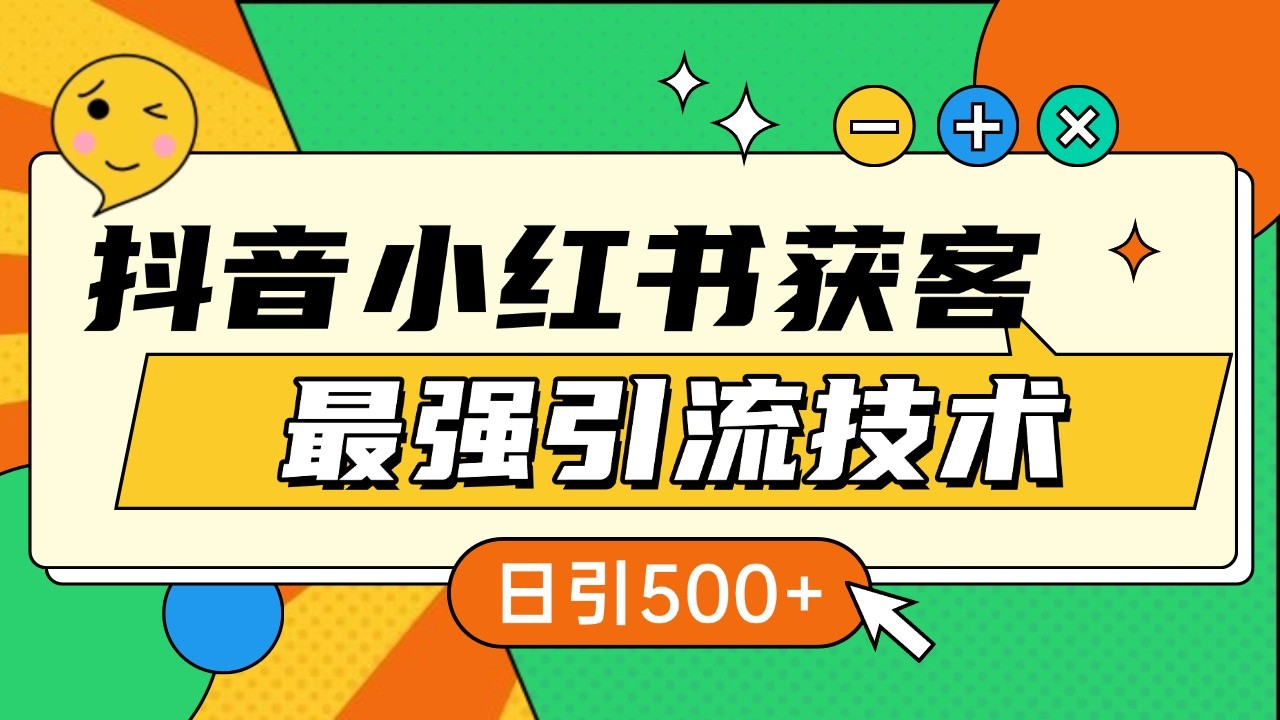 抖音小红书获客最强引流技术揭秘，吃透一点 日引500+ 全行业通用-大可网创