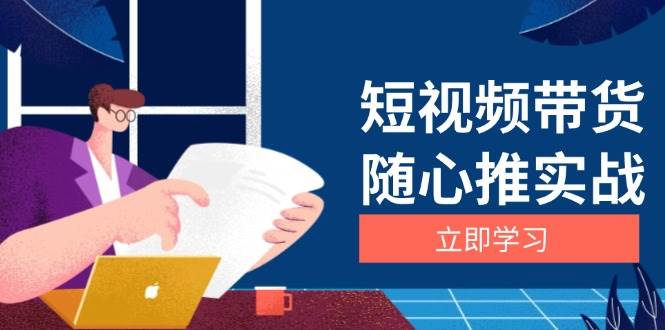 短视频带货随心推实战：涵盖选品到放量，详解涨粉、口碑分提升与广告逻辑-大可网创