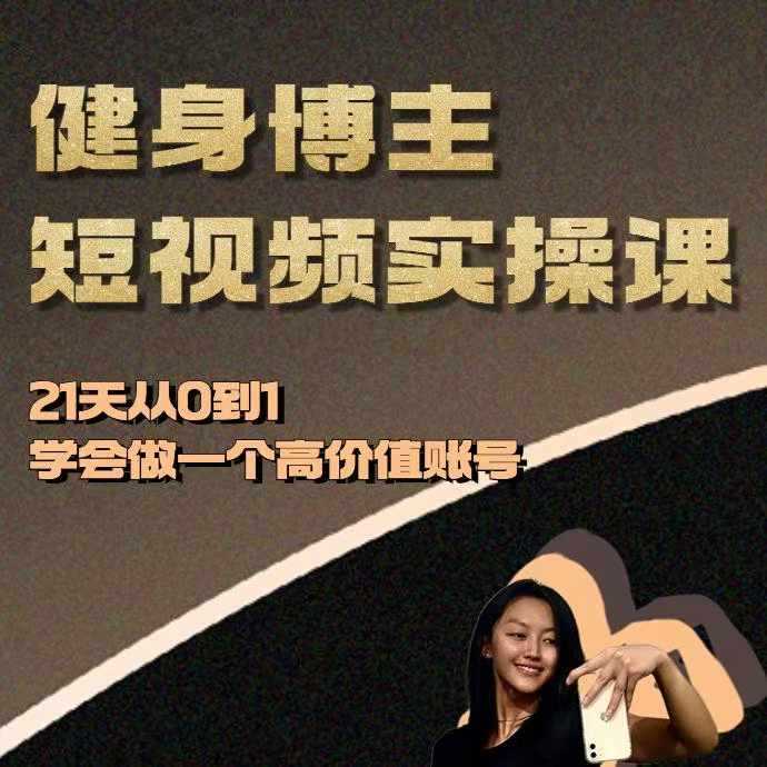 健身博主短视频实操课——21天从0到1学会做一个高价值账号-大可网创
