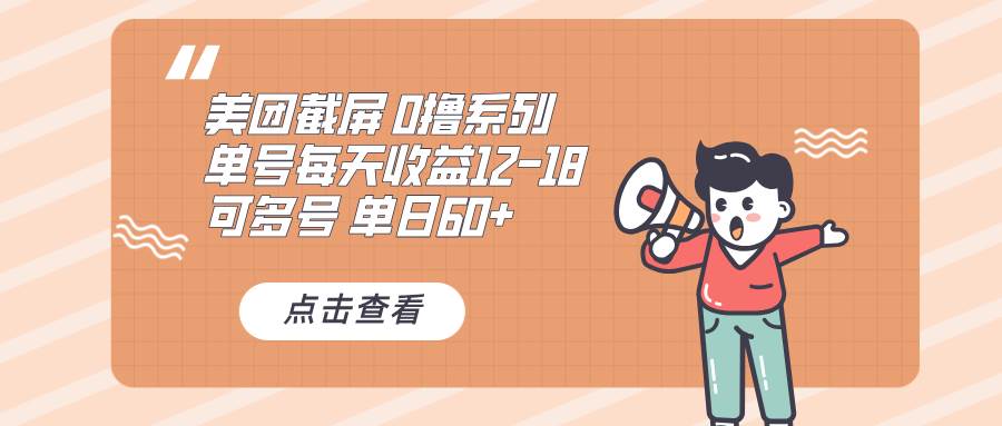 （13569期）0撸系列 美团截屏 单号12-18 单日60+ 可批量-大可网创