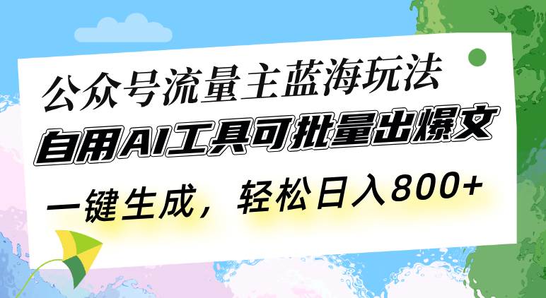（13570期）公众号流量主蓝海玩法 自用AI工具可批量出爆文，一键生成，轻松日入800-大可网创