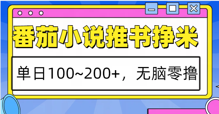 番茄小说推书赚米，单日100~200+，无脑零撸-大可网创