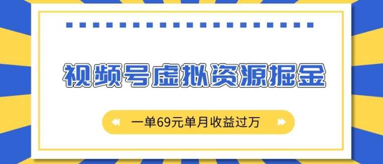 外面收费2980的项目，视频号虚拟资源掘金，一单69元单月收益过W【揭秘】-大可网创