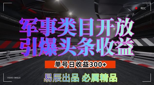 军事类目开放引爆头条收益，单号日入3张，新手也能轻松实现收益暴涨【揭秘】-大可网创