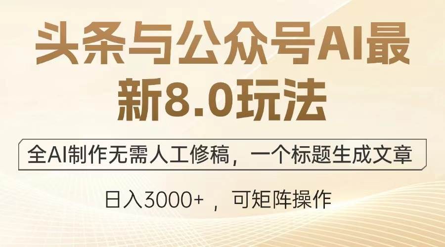 （13748期）头条与公众号AI最新8.0玩法，全AI制作无需人工修稿，一个标题生成文章…-大可网创