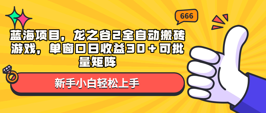（13769期）蓝海项目，龙之谷2全自动搬砖游戏，单窗口日收益30＋可批量矩阵-大可网创