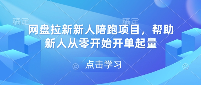 网盘拉新新人陪跑项目，帮助新人从零开始开单起量-大可网创