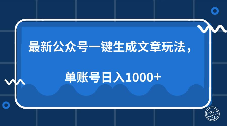 （13908期）最新公众号AI一键生成文章玩法，单帐号日入1000+-大可网创