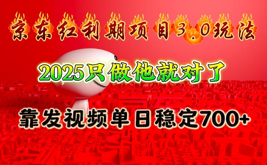 京东红利项目3.0玩法，2025只做他就对了，靠发视频单日稳定700+-大可网创