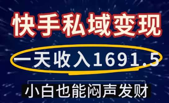 一天收入1691.5，快手私域变现，小白也能闷声发财-大可网创