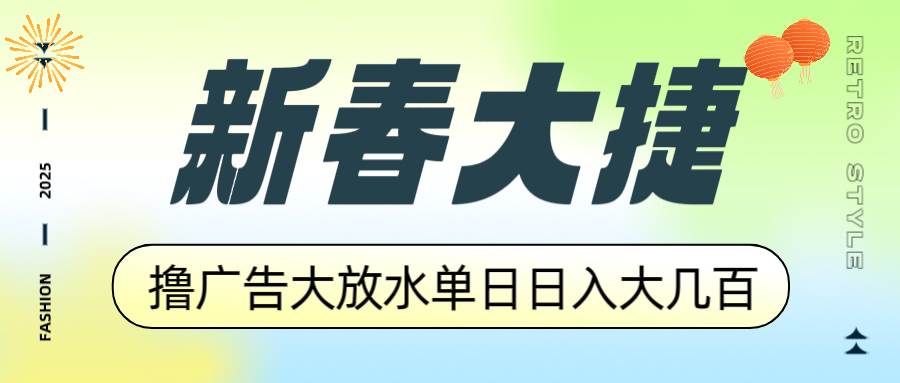 （14043期）新春大捷，撸广告平台大放水，单日日入大几百，让你收益翻倍，开始你的…-大可网创