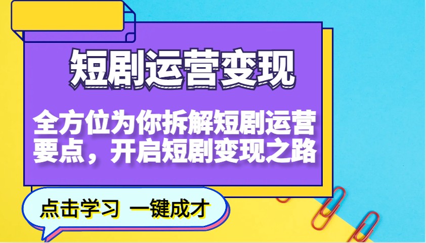 短剧运营变现，全方位为你拆解短剧运营要点，开启短剧变现之路-大可网创