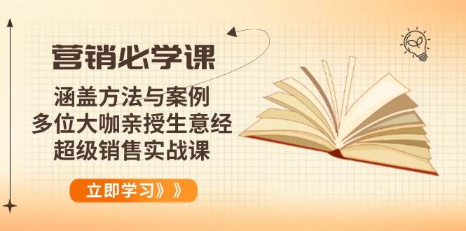 （14051期）营销必学课：涵盖方法与案例、多位大咖亲授生意经，超级销售实战课-大可网创