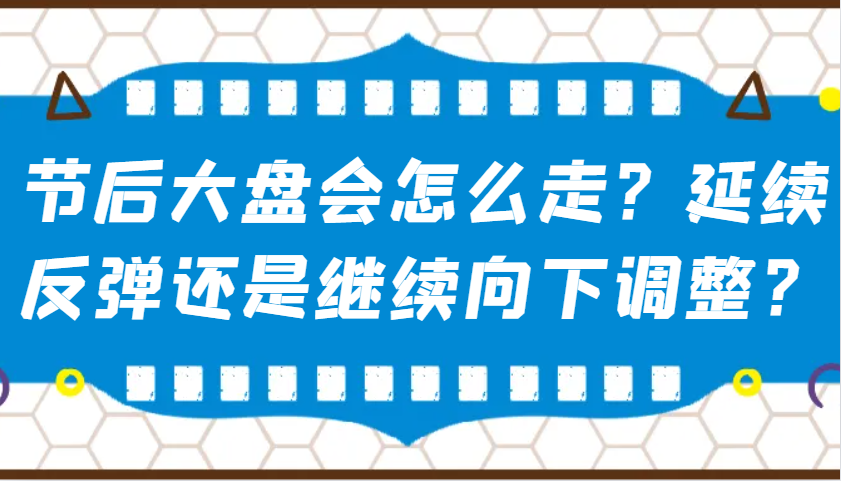 某公众号付费文章：节后大盘会怎么走？延续反弹还是继续向下调整？-大可网创