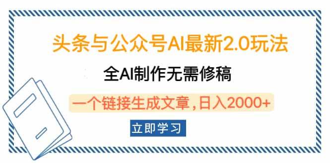 （14117期）头条与公众号AI最新2.0玩法，全AI制作无需人工修稿，一个标题生成文章…-大可网创