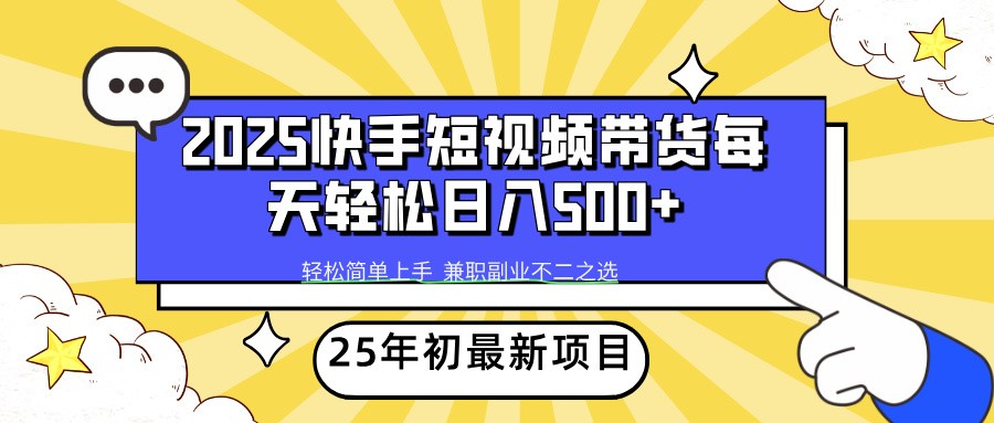 2025年初新项目快手短视频带货轻松日入500+-大可网创