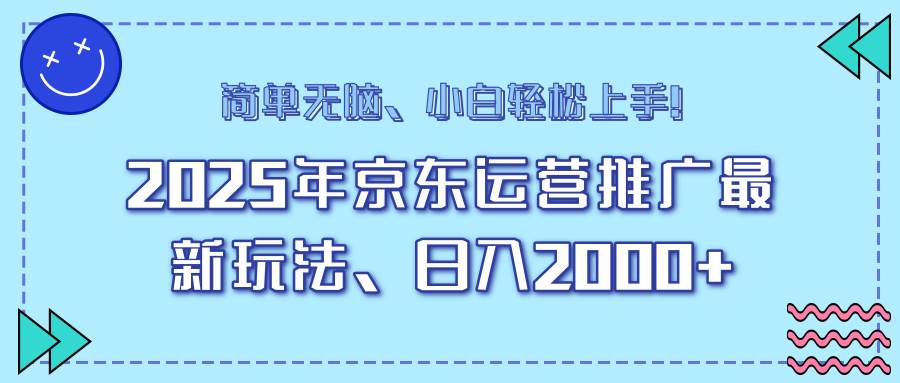 （14179期）25年京东运营推广最新玩法，日入2000+，小白轻松上手！-大可网创