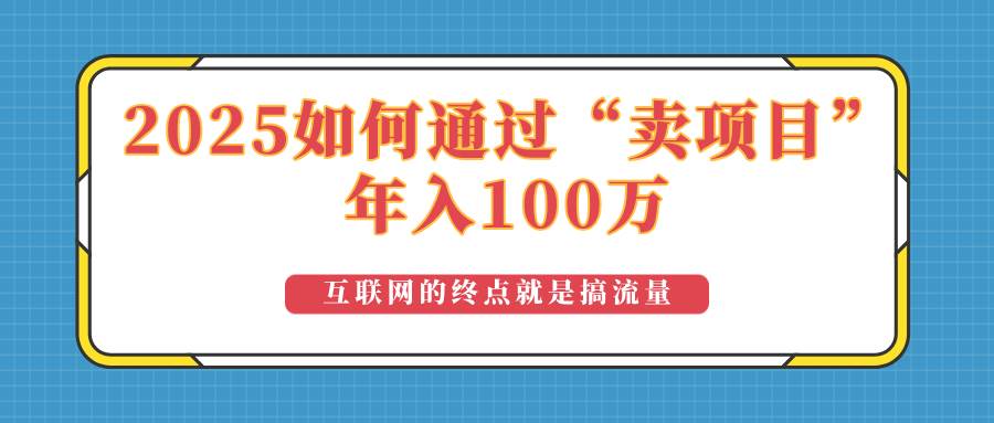 （14181期）2025年如何通过“卖项目”实现100万收益：最具潜力的盈利模式解析-大可网创