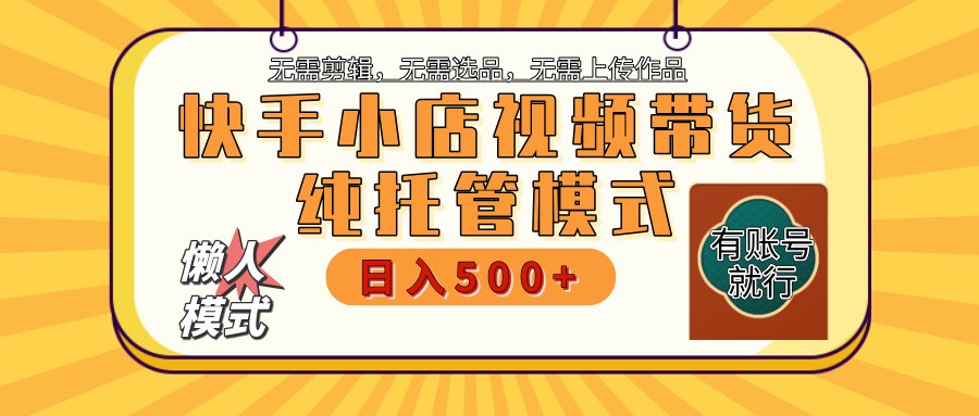 快手小店代运营躺赚项目 二八分成 长期稳定 保底月入3k+-大可网创