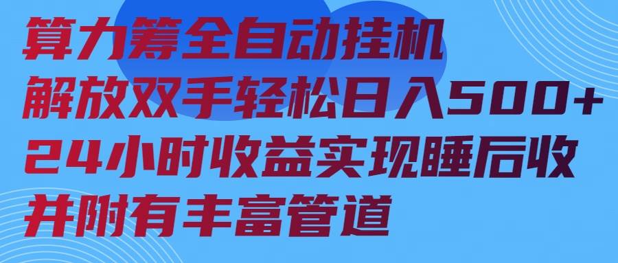 （14208期）算力筹全自动挂机24小时收益实现睡后收入并附有丰富管道-大可网创