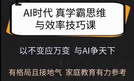 Ai时代真学霸思维与学习方法课，有格局且接地气，家庭教育有力参考-大可网创
