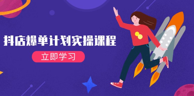 （14233期）抖店爆单计划实操课程，21天打爆小店，从基础到进阶，快速起店提升销量-大可网创