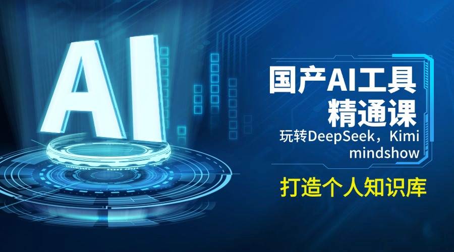 国产AI工具精通课，玩转DeepSeek，Kimi，mindshow，打造个人知识库-大可网创