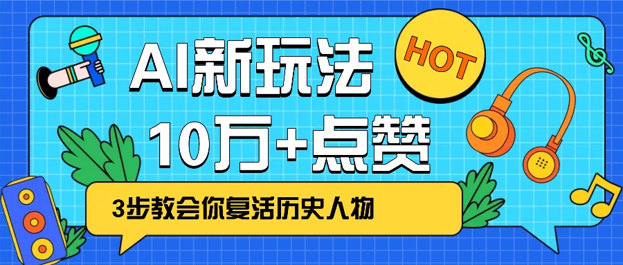 利用AI让历史 “活” 起来，3步教会你复活历史人物，轻松10万+点赞！-大可网创