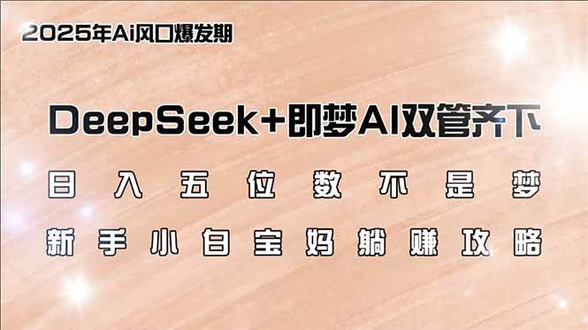 （14396期）日入五位数不是梦，DeepSeek+即梦AI双管齐下，新手小白宝妈躺赚攻略-大可网创