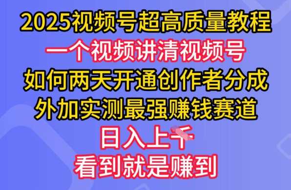 2025视频号超高质量教程，两天开通创作者分成，外加实测最强挣钱赛道，日入多张-大可网创