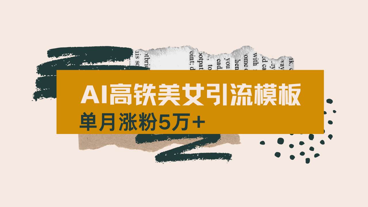 （14515期）用AI制作短视频高铁美女热门玩法，单月涨粉5万+，拆解全套操作流程，新…-大可网创