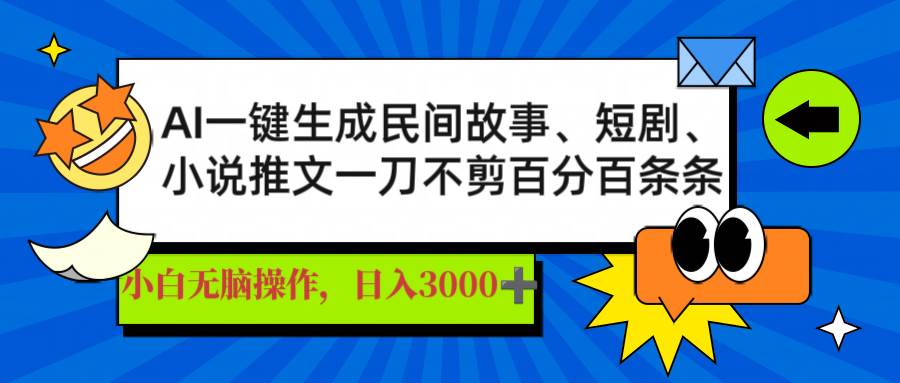 （14565期）AI一键生成民间故事、推文、短剧，日入3000+，一刀百分百条条爆款-大可网创