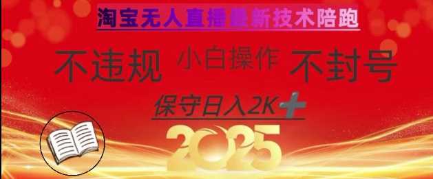 2025年淘宝无人直播带货10.0，全新技术，不违规，不封号，纯小白操作，日入数张【揭秘】-大可网创