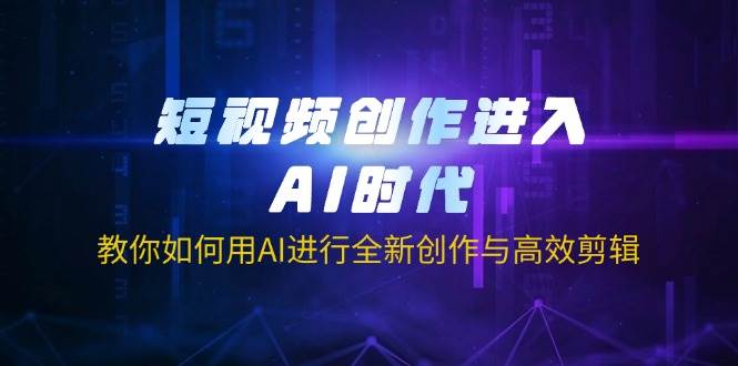 （14145期）短视频创作进入AI时代，教你如何用AI进行全新创作与高效剪辑-大可网创