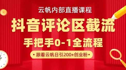 云帆内部直播课·抖音评论区截流流术，精准私信粉丝，单号日引流300+精准创业粉-大可网创